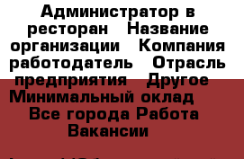 Администратор в ресторан › Название организации ­ Компания-работодатель › Отрасль предприятия ­ Другое › Минимальный оклад ­ 1 - Все города Работа » Вакансии   